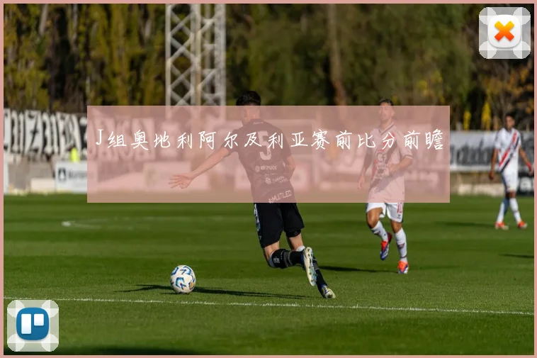 J组奥地利阿尔及利亚赛前比分前瞻