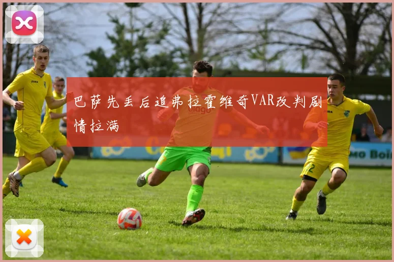 巴萨先丢后追弗拉霍维奇VAR改判剧情拉满