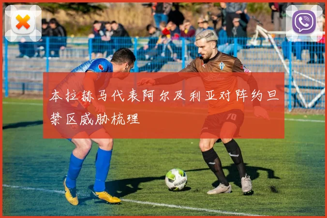 本拉赫马代表阿尔及利亚对阵约旦禁区威胁梳理
