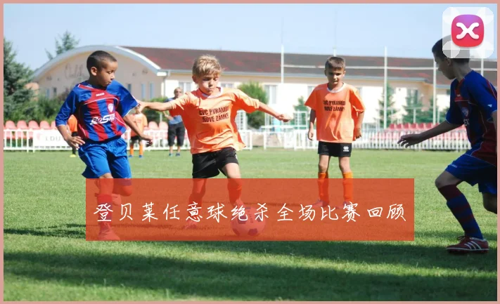 登贝莱任意球绝杀全场比赛回顾