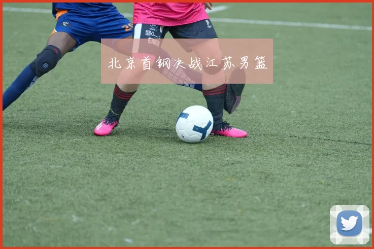 北京首钢决战江苏男篮