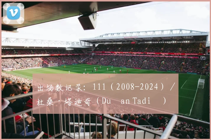 出场数记录：111（2008-2024）／杜桑·塔迪奇（Dušan Tadić）
