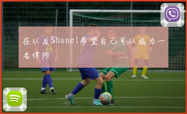 在以后Shanel希望自己可以成为一名律师