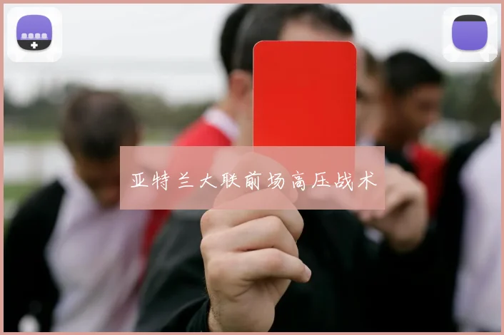 亚特兰大联前场高压战术