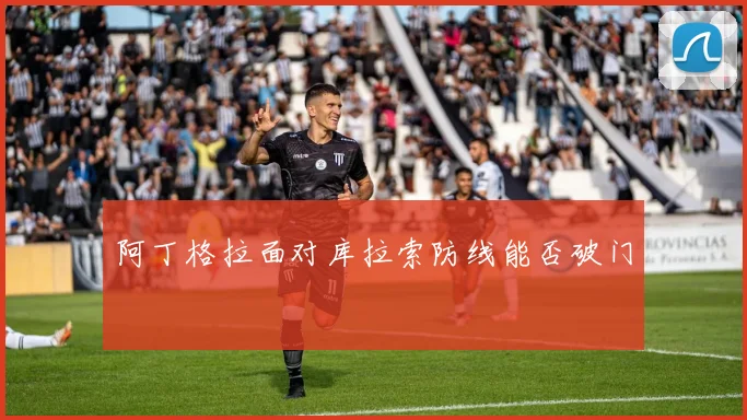 阿丁格拉面对库拉索防线能否破门