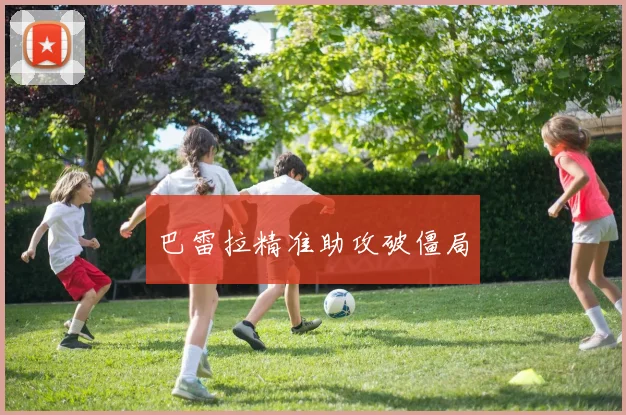 巴雷拉精准助攻破僵局
