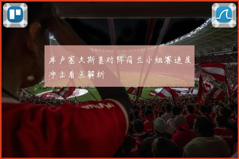 库卢塞夫斯基对阵荷兰小组赛速度冲击看点解析