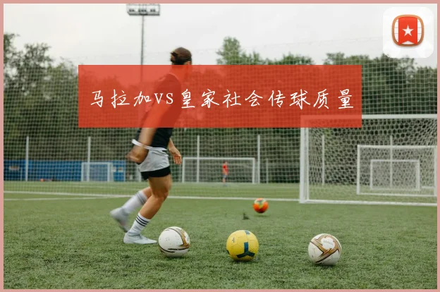 马拉加vs皇家社会传球质量