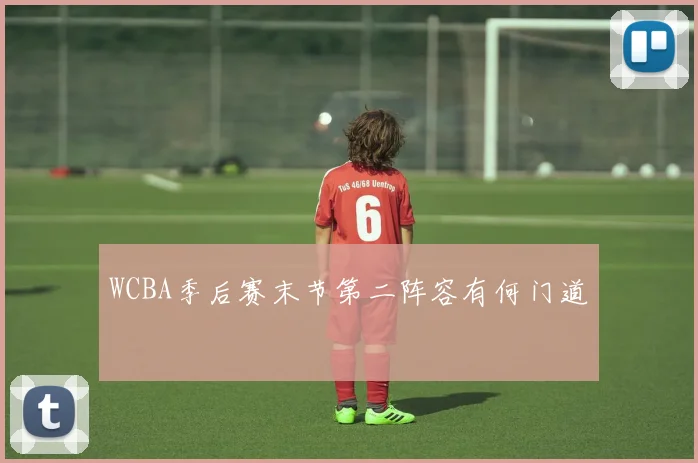 WCBA季后赛末节第二阵容有何门道