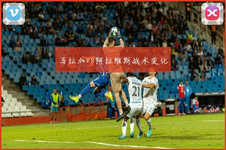 马拉加vs阿拉维斯战术变化