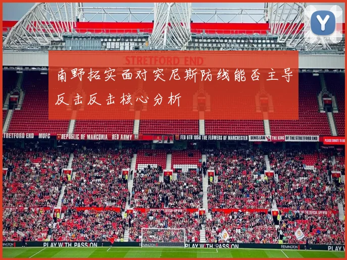 南野拓实面对突尼斯防线能否主导反击反击核心分析